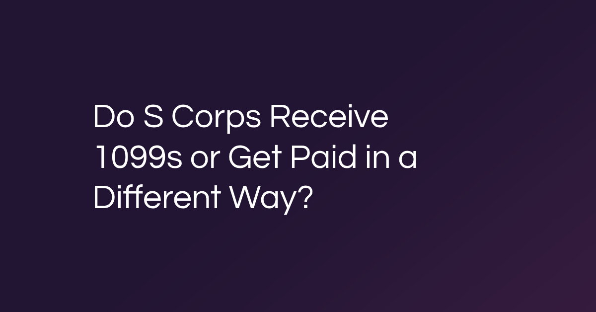 Do S Corps Receive 1099s or Get Paid in a Different Way