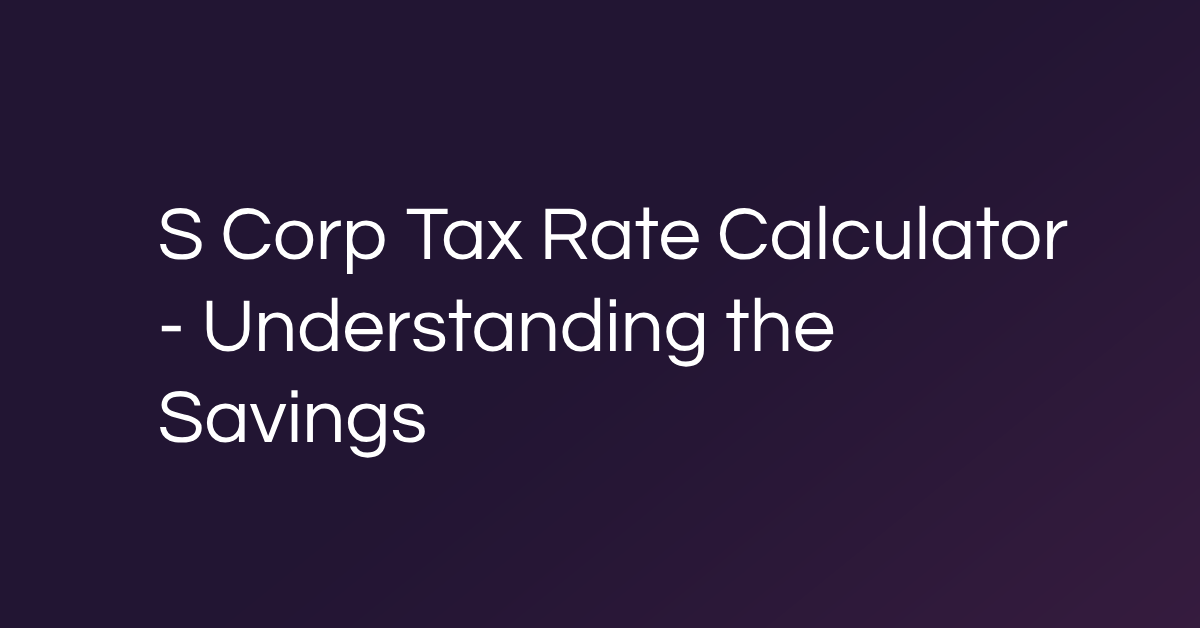 S Corp Tax Rate Calculator - Understanding the Savings